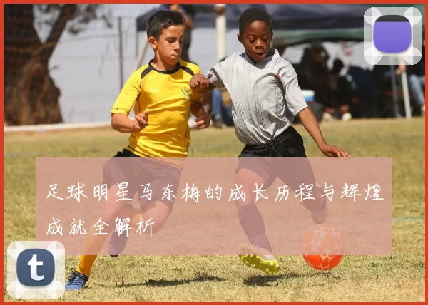 足球明星马东梅的成长历程与辉煌成就全解析
