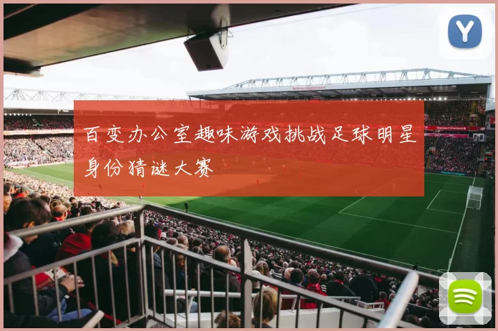 百变办公室趣味游戏挑战足球明星身份猜谜大赛