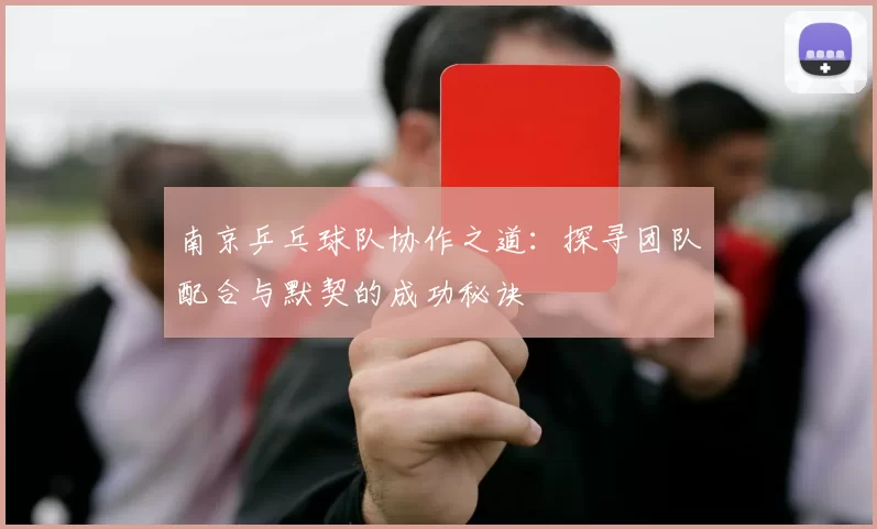 南京乒乓球队协作之道：探寻团队配合与默契的成功秘诀