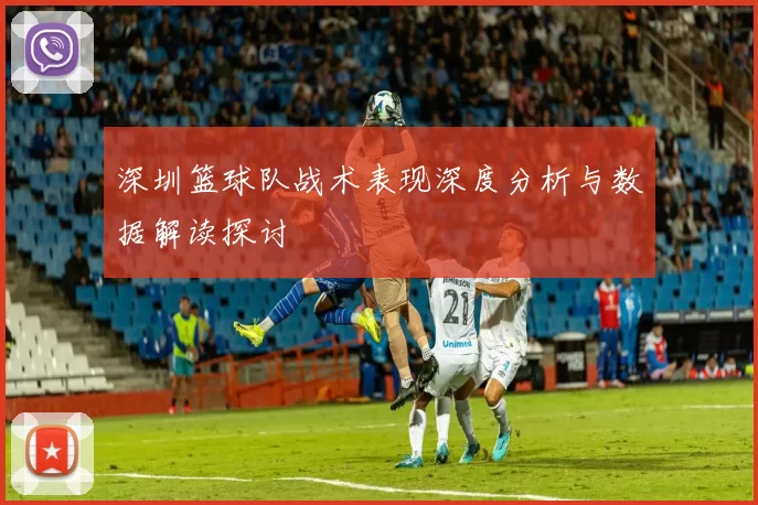 深圳篮球队战术表现深度分析与数据解读探讨