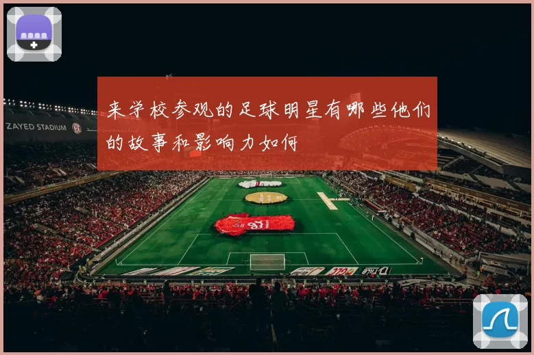 来学校参观的足球明星有哪些他们的故事和影响力如何