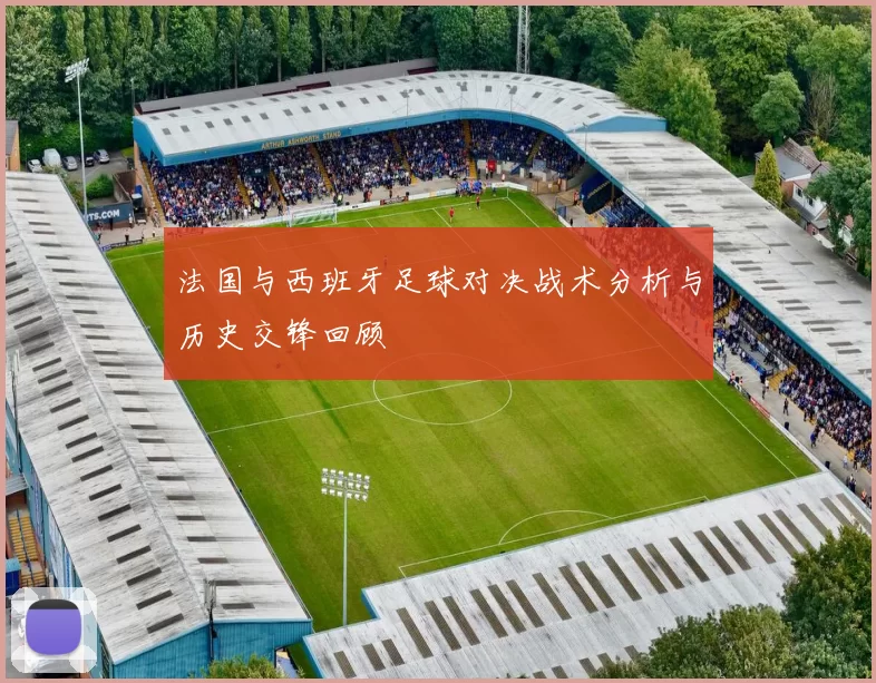 法国与西班牙足球对决战术分析与历史交锋回顾