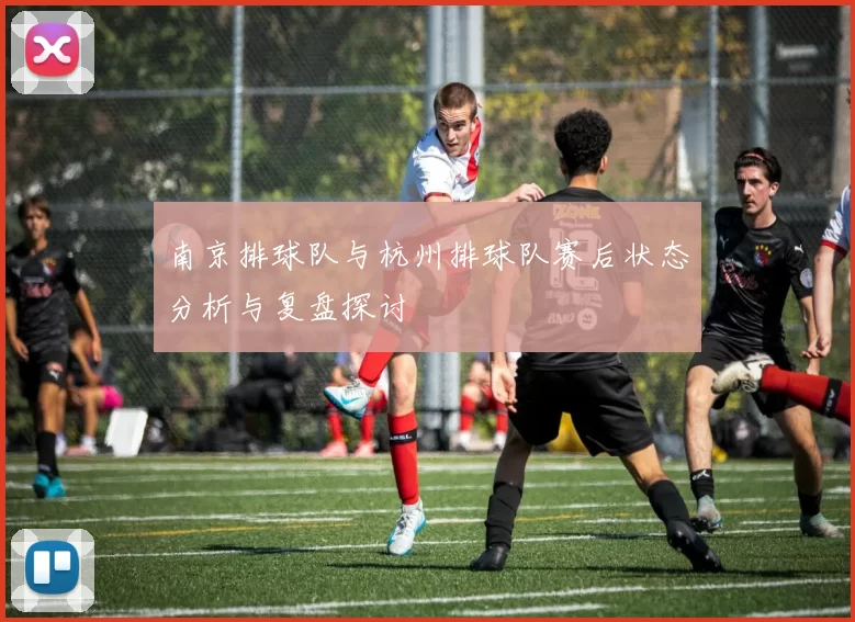 南京排球队与杭州排球队赛后状态分析与复盘探讨