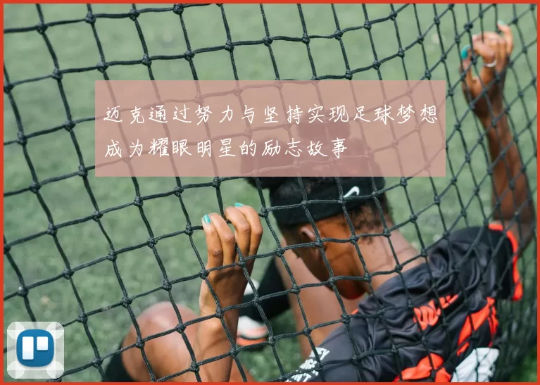 迈克通过努力与坚持实现足球梦想成为耀眼明星的励志故事