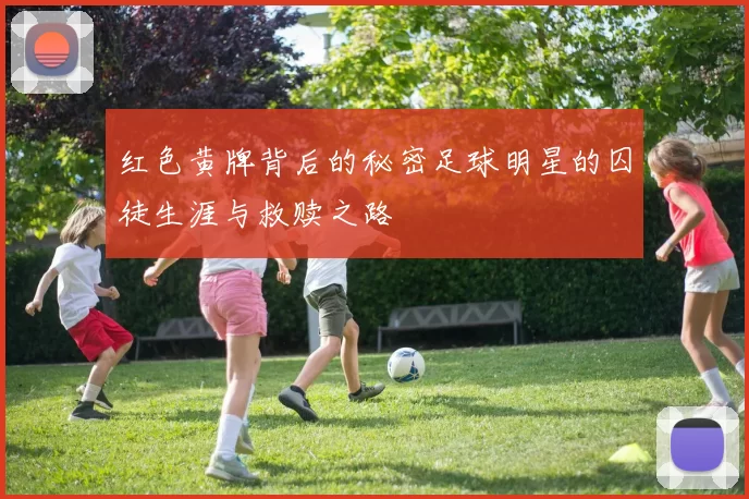 红色黄牌背后的秘密足球明星的囚徒生涯与救赎之路