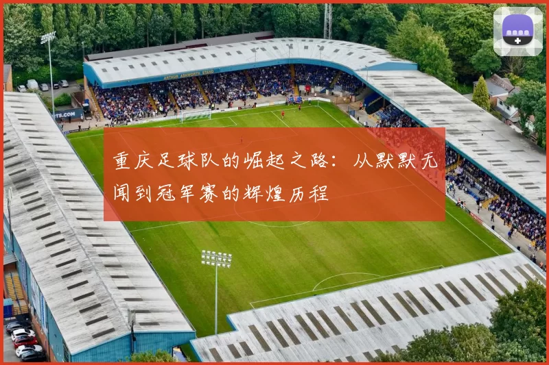 重庆足球队的崛起之路：从默默无闻到冠军赛的辉煌历程