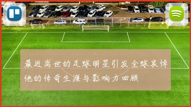 最近离世的足球明星引发全球哀悼他的传奇生涯与影响力回顾