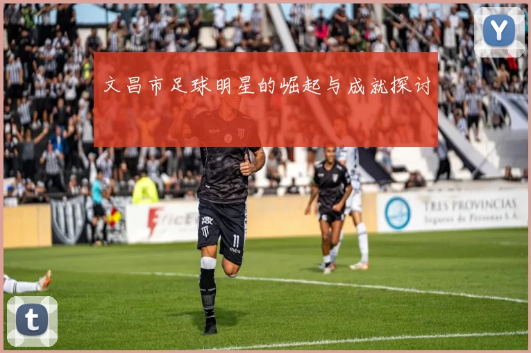 文昌市足球明星的崛起与成就探讨